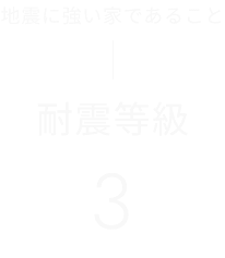 地震に強い家であること 　耐震等級 3