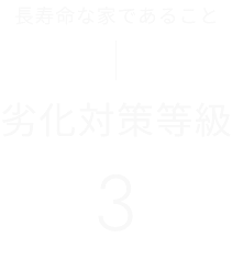 長寿命な家であること 　劣化対策等級 3